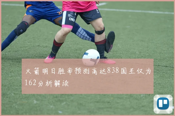 火箭明日胜率预测高达838国王仅为162分析解读